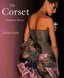 The Corset: A Cultural History by Valerie Steele