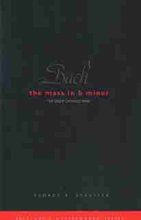 Bach: The Mass in B Minor: The Great Catholic Mass by George B. Stauffer