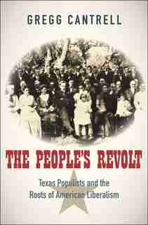 People’s Revolt: Texas Populists and the Roots of American Liberalism by Gregg Cantrell