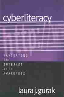 Cyberliteracy: Navigating the Internet with Awareness by Laura J. Gurak