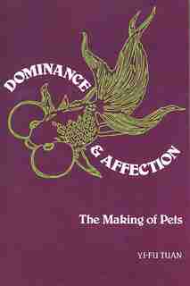 Dominance and Affection: The Making of Pets by Yi-fu Tuan