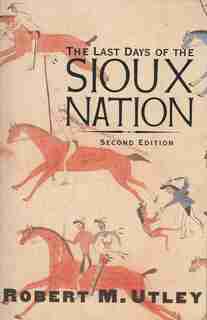 The Last Days Of The Sioux Nation: Second Edition by Robert M. Utley
