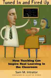 Tuned In and Fired Up: How Teaching Can Inspire Real Learning in the Classroom by Sam M. Intrator