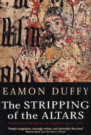 The Stripping of the Altars: Traditional Religion in England, 1400–1580