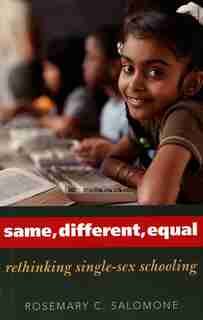 Same, Different, Equal: Rethinking Single-Sex Schooling by Rosemary C. Salomone