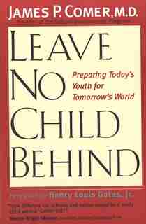 Leave No Child Behind: Preparing Today’s Youth for Tomorrow’s World by James Comer