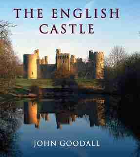 The English Castle: 1066-1650 by John Goodall