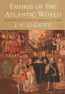 Empires Of The Atlantic World: Britain And Spain In America 1492-1830 by J. H. Elliott