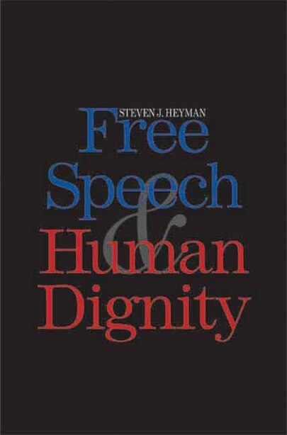 Free Speech and Human Dignity by Steven J. Heyman
