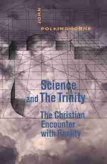 Science and the Trinity: The Christian Encounter with Reality by John Polkinghorne