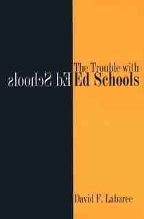 The Trouble with Ed Schools by David F. Labaree