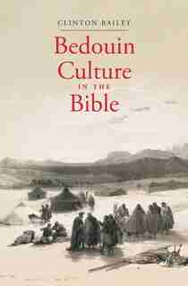Bedouin Culture In The Bible by Clinton Bailey