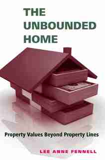 The Unbounded Home: Property Values Beyond Property Lines by Lee Anne Fennell