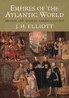 Empires Of The Atlantic World: Britain And Spain In America 1492-1830 by J. H. Elliott