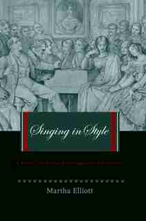 Singing in Style: A Guide to Vocal Performance Practices by Martha Elliott