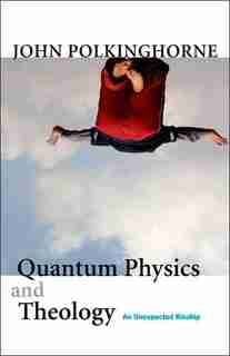 Quantum Physics and Theology: An Unexpected Kinship by John Polkinghorne
