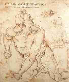 Italian Master Drawings From The Princeton University Art Museum by Laura M. Giles