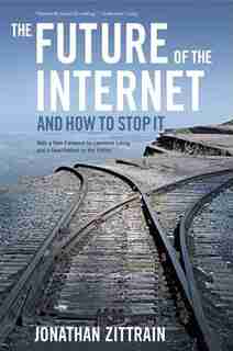 The Future of the Internet--And How to Stop It by Jonathan Zittrain