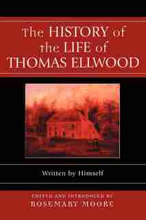 The History of the Life of Thomas Ellwood: Written by Himself by Rosemary Moore