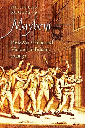 Mayhem: Post-War Crime and Violence in Britain, 1748-53