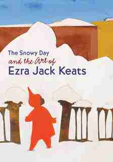 The Snowy Day and the Art of Ezra Jack Keats by Claudia J. Nahson