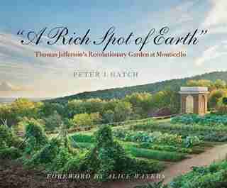 a Rich Spot Of Earth: Thomas Jefferson's Revolutionary Garden at Monticello by Peter J. Hatch