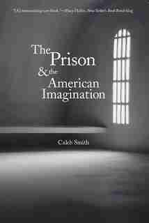 The Prison and the American Imagination by Caleb Smith