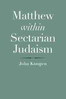 Matthew Within Sectarian Judaism: An Examination by John Kampen