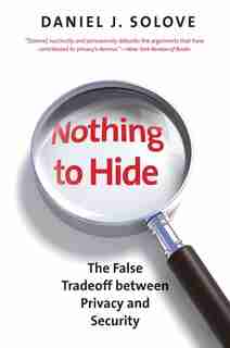 Nothing to Hide: The False Tradeoff between Privacy and Security by Daniel J. Solove