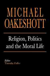 Religion, Politics, and the Moral Life by Michael Oakeshott