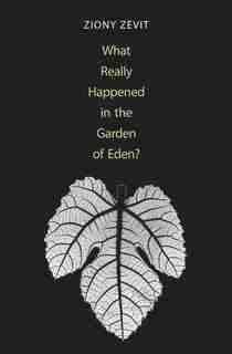 What Really Happened In The Garden Of Eden? by Ziony Zevit