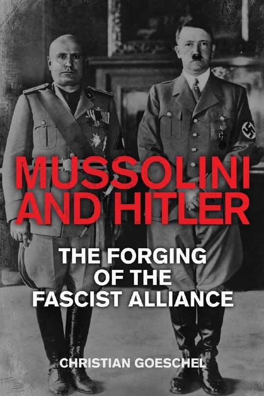 Mussolini And Hitler: The Forging Of The Fascist Alliance