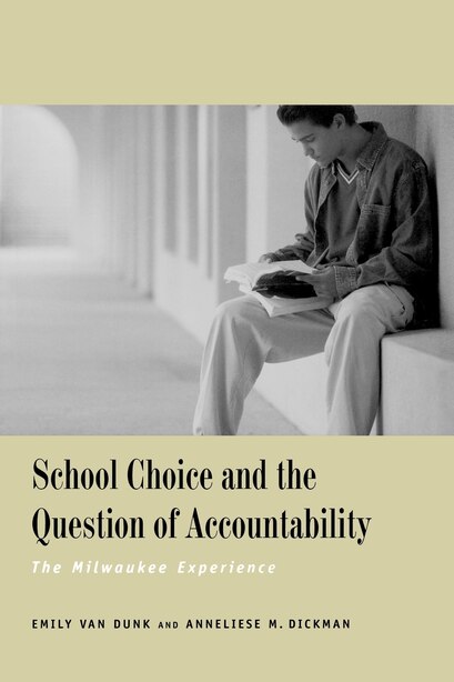 School Choice and the Question of Accountability: The Milwaukee Experience by Emily Van Dunk