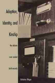 Adoption, Identity, and Kinship: The Debate over Sealed Birth Records by Katarina Wegar