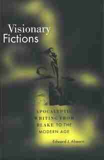 Visionary Fictions: Apocalyptic Writing from Blake to the Modern Age by Edward J. Ahearn