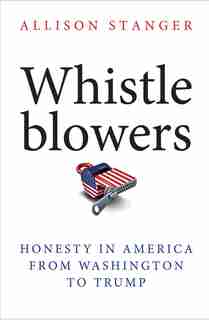 Whistleblowers: Honesty In America From Washington To Trump by Allison Stanger