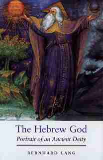 The Hebrew God: Portrait Of An Ancient Deity by Bernhard Lang