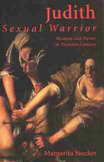 Judith: Sexual Warrior: Women And Power In Western Culture by Margarita Stocker