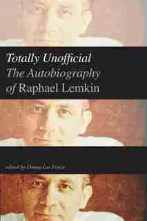 Totally Unofficial: The Autobiography of Raphael Lemkin by Raphael Lemkin
