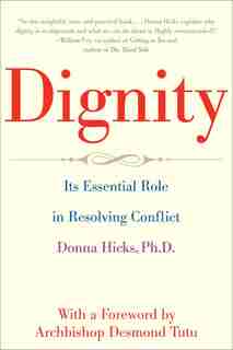Dignity: Its Essential Role In Resolving Conflict by Donna Hicks