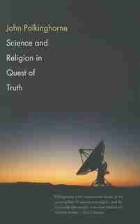 Science And Religion In Quest Of Truth by John Polkinghorne