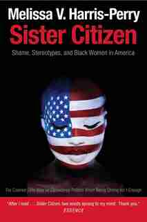 Sister Citizen: Shame, Stereotypes, And Black Women In America by Melissa V. Harris-Perry
