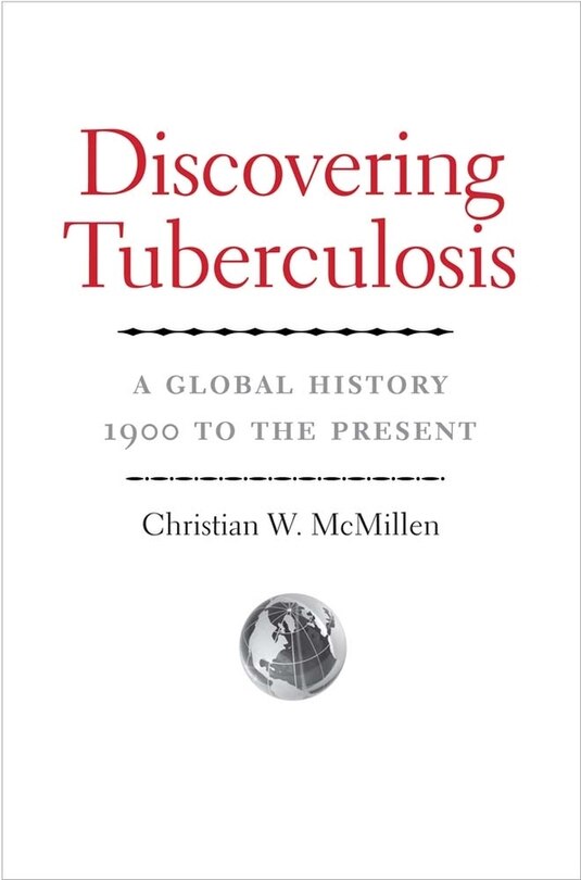 Discovering Tuberculosis: A Global History, 1900 To The Present