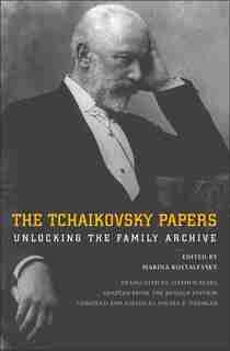Tchaikovsky Papers: Unlocking the Family Archive by Marina Kostalevsky
