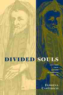 Divided Souls: Converts From Judaism In Germany, 1500-1750 by Elisheva Carlebach