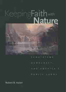 Keeping Faith With Nature: Ecosystems, Democracy, And America's Public Lands by Robert B. Keiter
