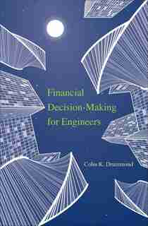 Financial Decision-making For Engineers by Colin K. Drummond