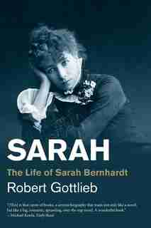 Sarah: The Life Of Sarah Bernhardt by Robert Gottlieb