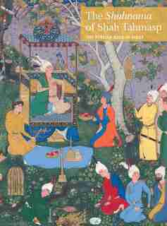 The Shahnama Of Shah Tahmasp: The Persian Book Of Kings by Sheila Canby
