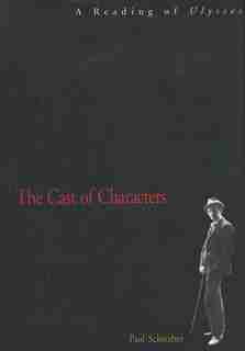 The Cast Of Characters: A Reading Of Ulysses by Paul Schwaber